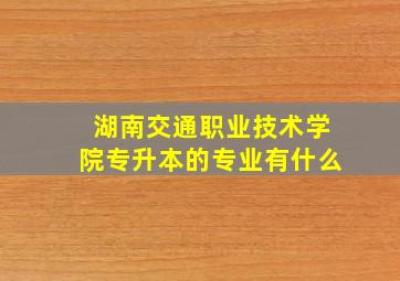 湖南交通职业技术学院专升本的专业有什么