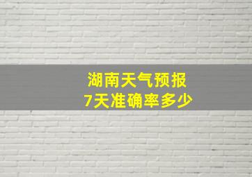 湖南天气预报7天准确率多少