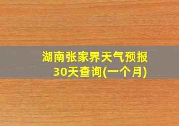 湖南张家界天气预报30天查询(一个月)