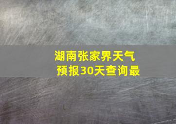 湖南张家界天气预报30天查询最