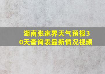 湖南张家界天气预报30天查询表最新情况视频