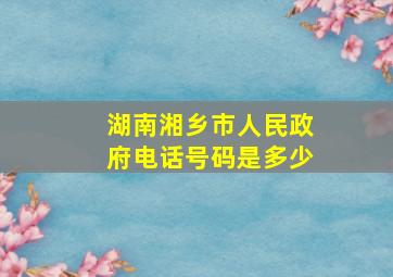 湖南湘乡市人民政府电话号码是多少