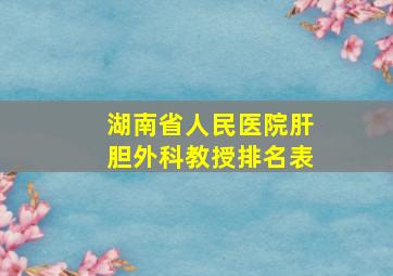 湖南省人民医院肝胆外科教授排名表