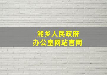 湘乡人民政府办公室网站官网