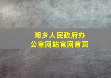 湘乡人民政府办公室网站官网首页