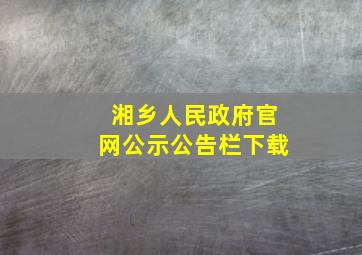 湘乡人民政府官网公示公告栏下载