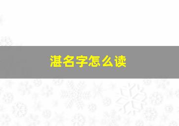 湛名字怎么读