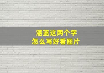 湛蓝这两个字怎么写好看图片