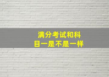 满分考试和科目一是不是一样