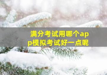 满分考试用哪个app模拟考试好一点呢