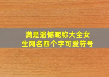 满是遗憾昵称大全女生网名四个字可爱符号