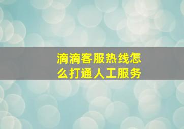 滴滴客服热线怎么打通人工服务