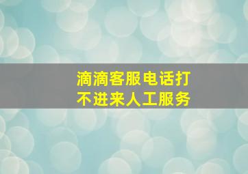 滴滴客服电话打不进来人工服务