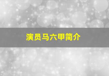 演员马六甲简介