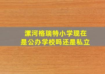 漯河格瑞特小学现在是公办学校吗还是私立