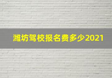 潍坊驾校报名费多少2021