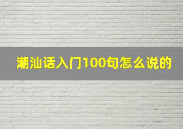 潮汕话入门100句怎么说的