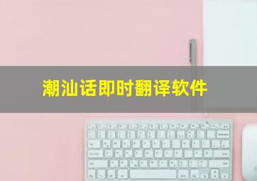 潮汕话即时翻译软件