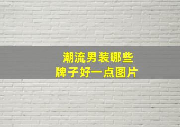 潮流男装哪些牌子好一点图片