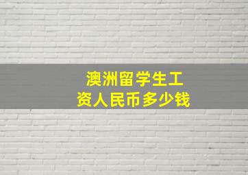 澳洲留学生工资人民币多少钱