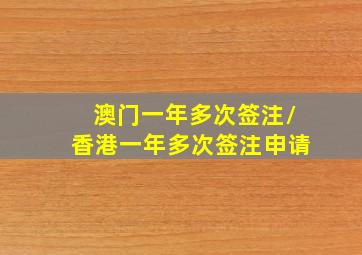 澳门一年多次签注/香港一年多次签注申请