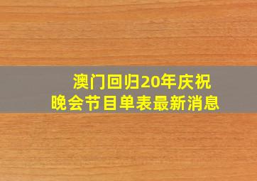 澳门回归20年庆祝晚会节目单表最新消息