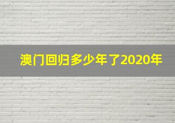 澳门回归多少年了2020年