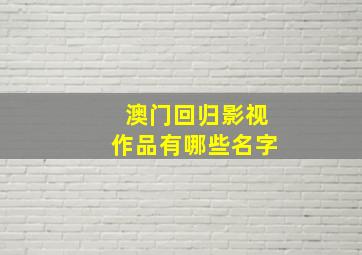 澳门回归影视作品有哪些名字