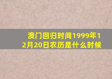 澳门回归时间1999年12月20日农历是什么时候