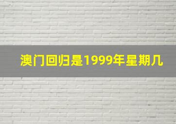 澳门回归是1999年星期几