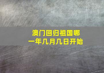 澳门回归祖国哪一年几月几日开始