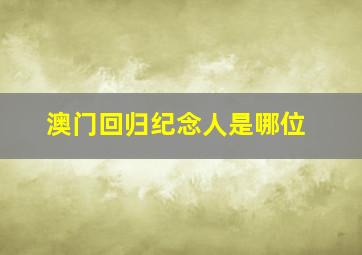 澳门回归纪念人是哪位