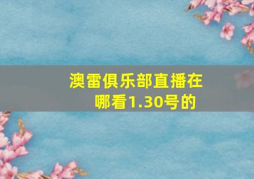 澳雷俱乐部直播在哪看1.30号的