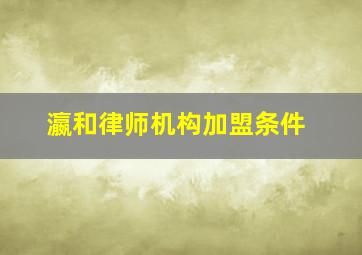 瀛和律师机构加盟条件