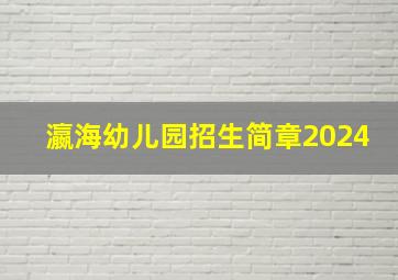 瀛海幼儿园招生简章2024