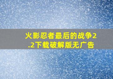 火影忍者最后的战争2.2下载破解版无广告