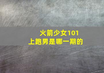 火箭少女101上跑男是哪一期的