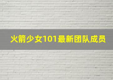 火箭少女101最新团队成员