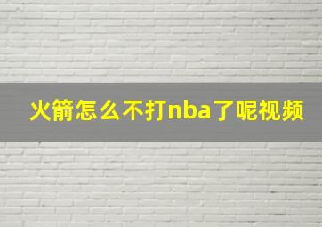 火箭怎么不打nba了呢视频