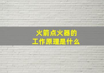 火箭点火器的工作原理是什么