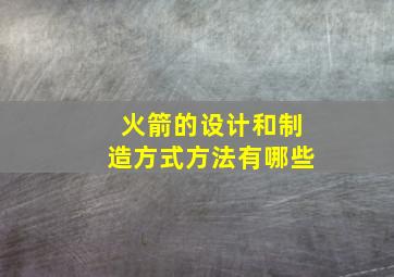 火箭的设计和制造方式方法有哪些