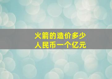 火箭的造价多少人民币一个亿元