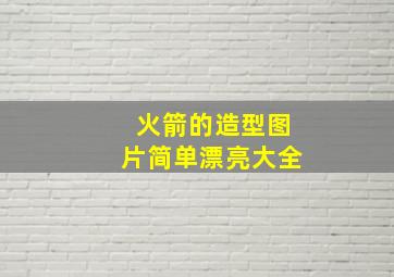 火箭的造型图片简单漂亮大全