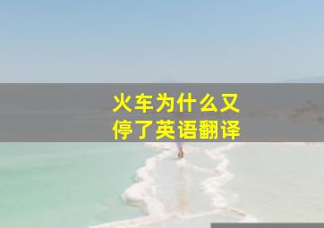 火车为什么又停了英语翻译