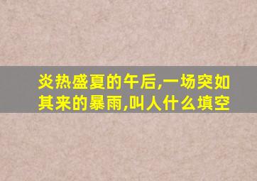 炎热盛夏的午后,一场突如其来的暴雨,叫人什么填空