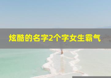 炫酷的名字2个字女生霸气