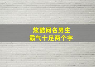 炫酷网名男生霸气十足两个字