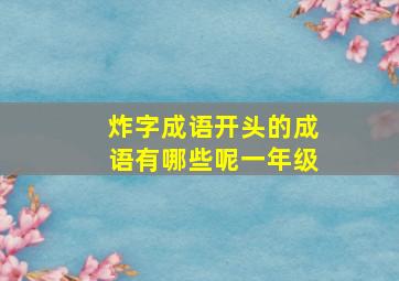 炸字成语开头的成语有哪些呢一年级