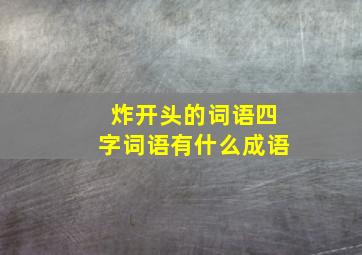 炸开头的词语四字词语有什么成语