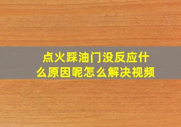 点火踩油门没反应什么原因呢怎么解决视频